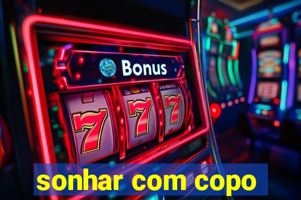 sonhar com copo